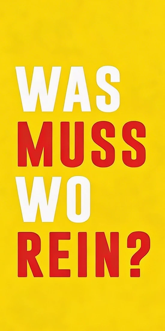 Was muss wo rein?